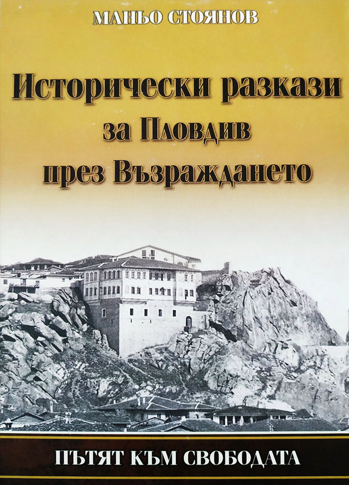 “Исторически разкази за Пловдив през Възраждането. Пътят към свободата” от Маньо Стоянов.